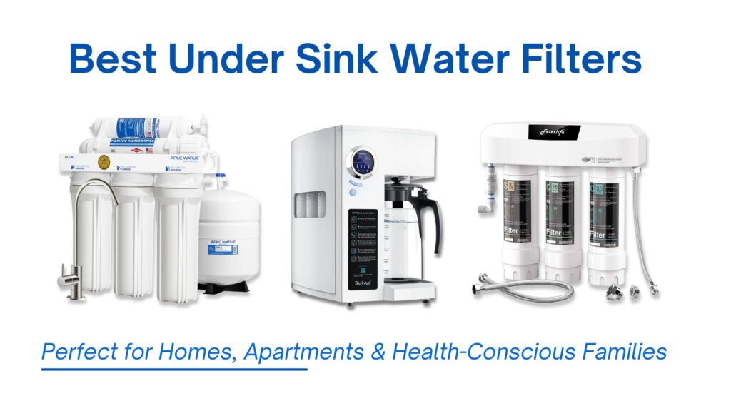 Top 15 Best Under Sink Water Filters for Clean, Healthy Water